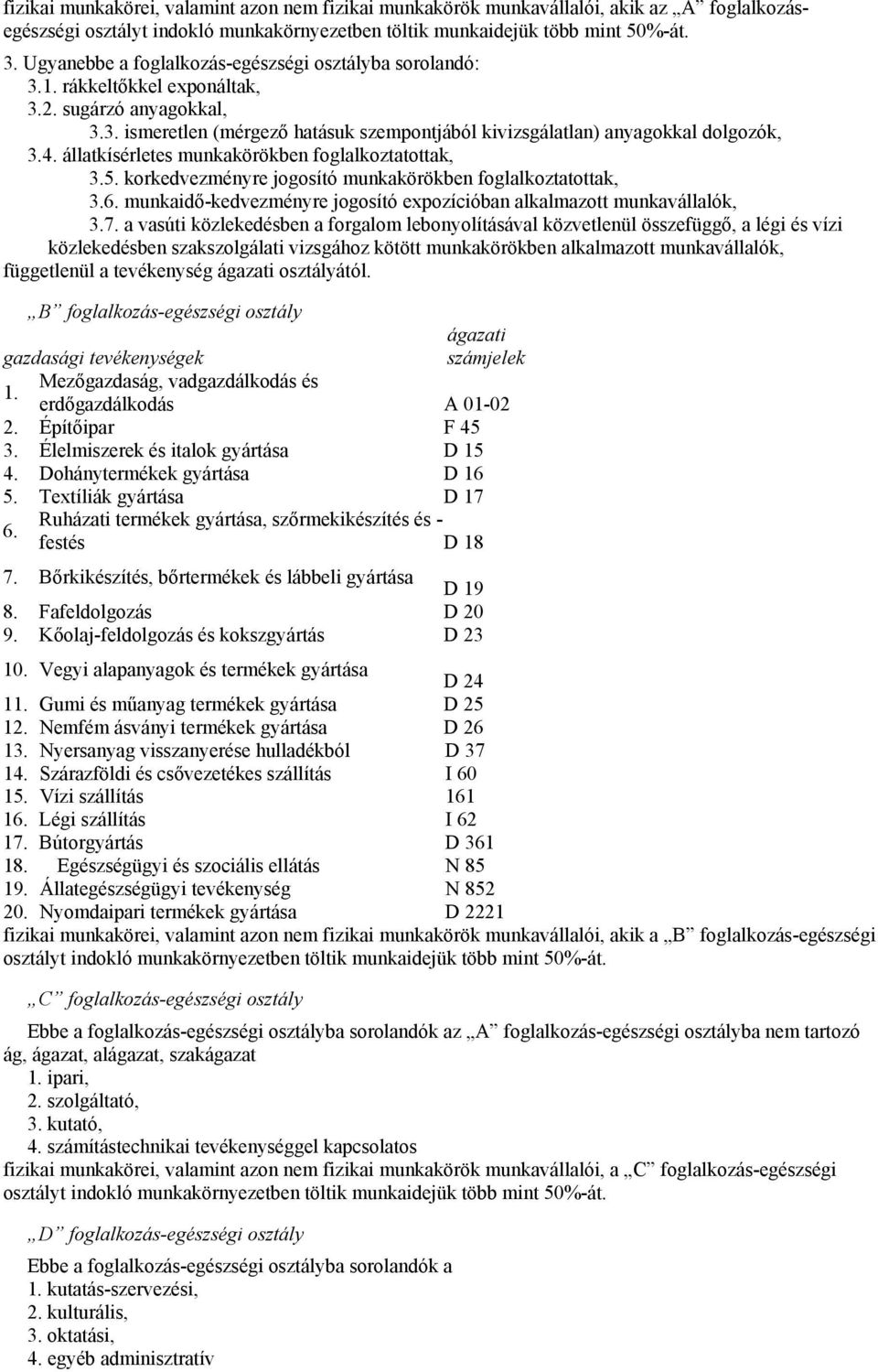 állatkísérletes munkakörökben foglalkoztatottak, 3.5. korkedvezményre jogosító munkakörökben foglalkoztatottak, 3.6. munkaidő-kedvezményre jogosító expozícióban alkalmazott munkavállalók, 3.7.