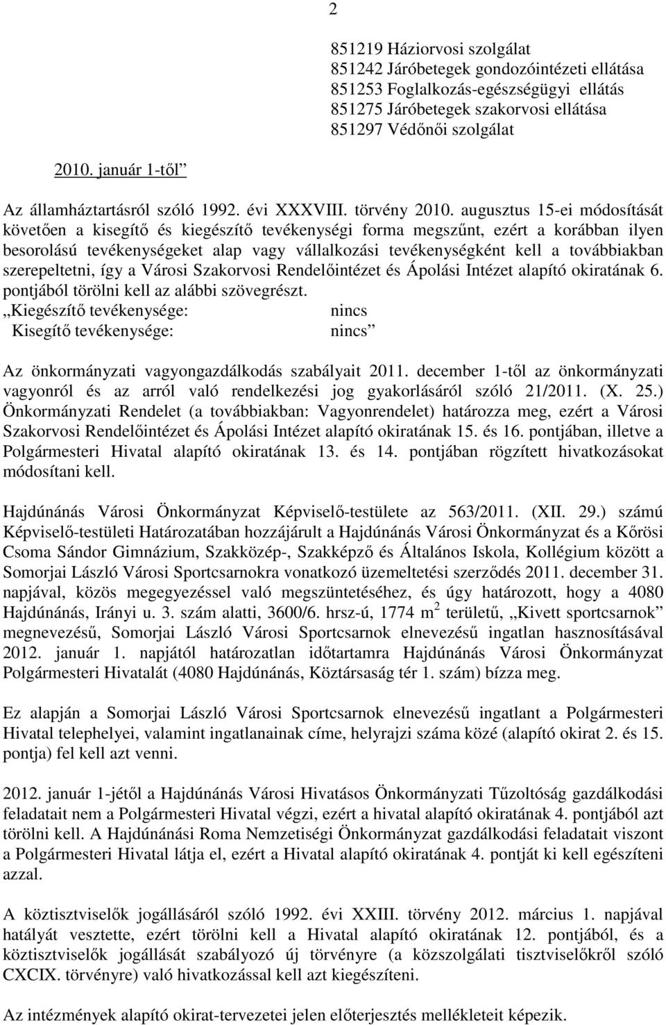 augusztus 15-ei módosítását követıen a kisegítı és kiegészítı tevékenységi forma megszőnt, ezért a korábban ilyen besorolású tevékenységeket alap vagy vállalkozási tevékenységként kell a továbbiakban