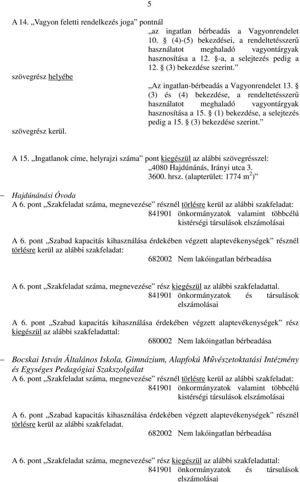 (3) és (4) bekezdése, a rendeltetésszerő használatot meghaladó vagyontárgyak hasznosítása a 15. (1) bekezdése, a selejtezés pedig a 15. (3) bekezdése szerint. A 15.