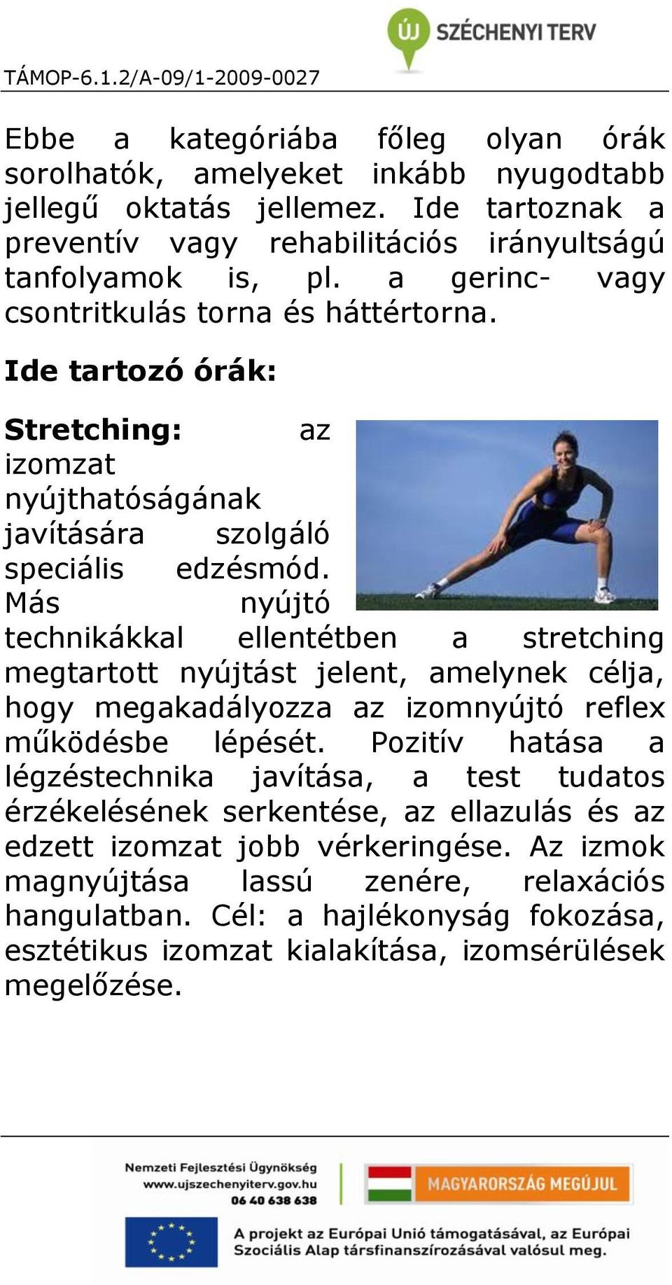 Más nyújtó technikákkal ellentétben a stretching megtartott nyújtást jelent, amelynek célja, hogy megakadályozza az izomnyújtó reflex működésbe lépését.