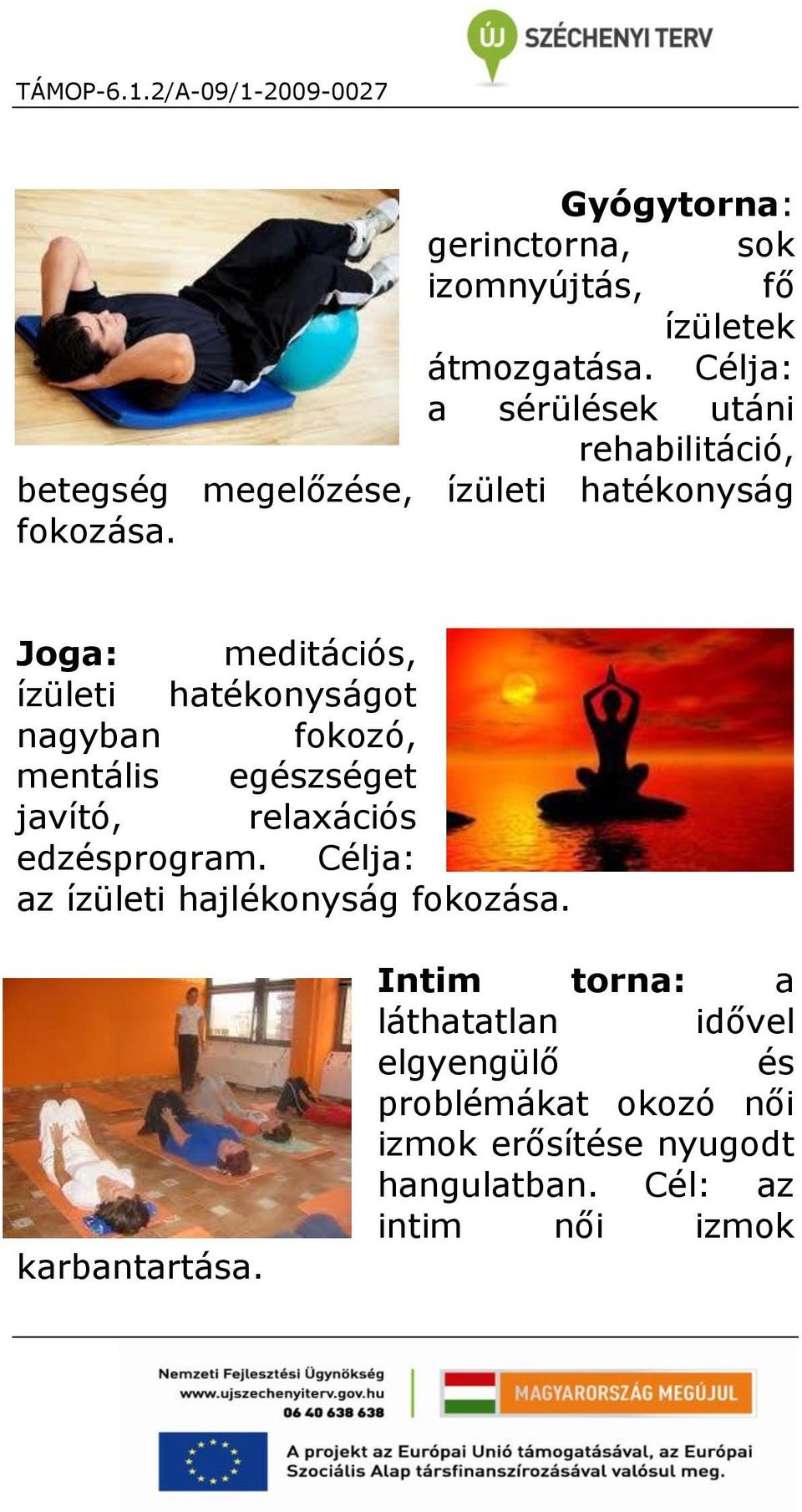 Joga: meditációs, ízületi hatékonyságot nagyban fokozó, mentális egészséget javító, relaxációs edzésprogram.