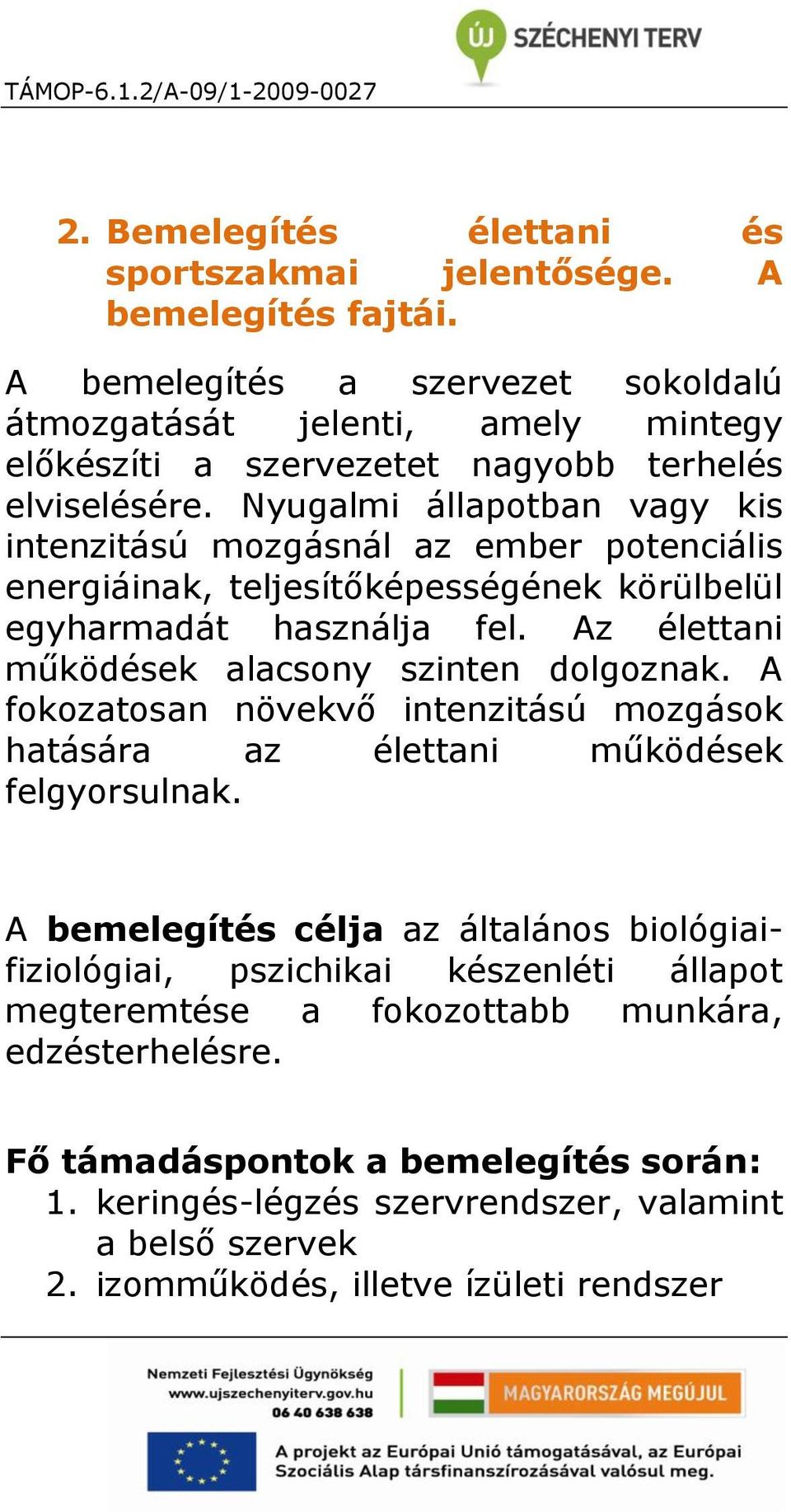 Nyugalmi állapotban vagy kis intenzitású mozgásnál az ember potenciális energiáinak, teljesítőképességének körülbelül egyharmadát használja fel.