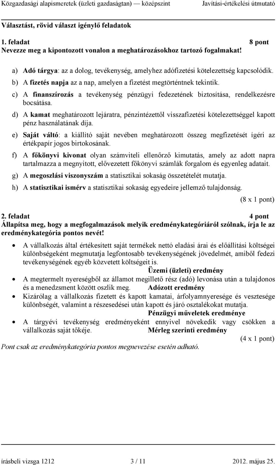 c) A finanszírozás a tevékenység pénzügyi fedezetének biztosítása, rendelkezésre bocsátása.