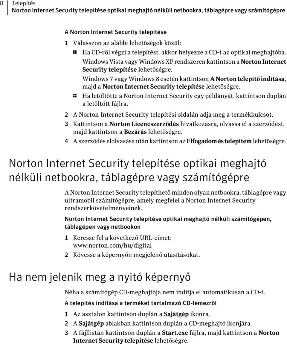 Windows 7 vagy Windows 8 esetén kattintson A Norton telepítő indítása, majd a Norton Internet Security telepítése lehetőségre.