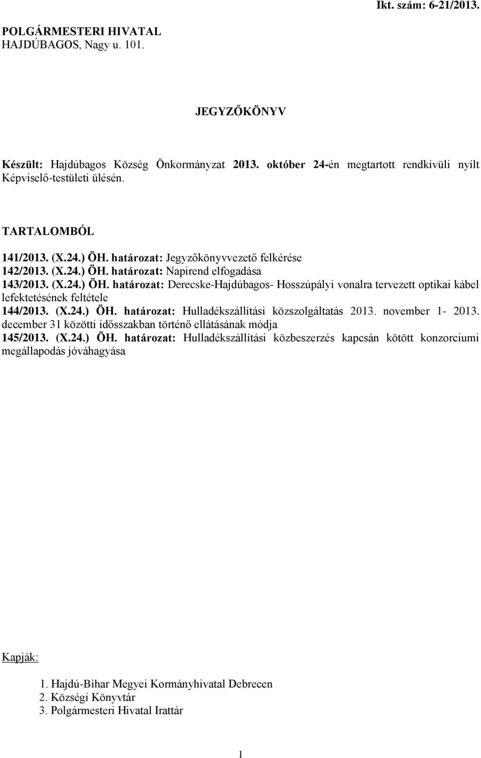 (X.24.) ÖH. határozat: Hulladékszállítási közszolgáltatás 2013. november 1-2013. december 31 közötti idősszakban történő ellátásának módja 145/2013. (X.24.) ÖH. határozat: Hulladékszállítási közbeszerzés kapcsán kötött konzorciumi megállapodás jóváhagyása Kapják: 1.