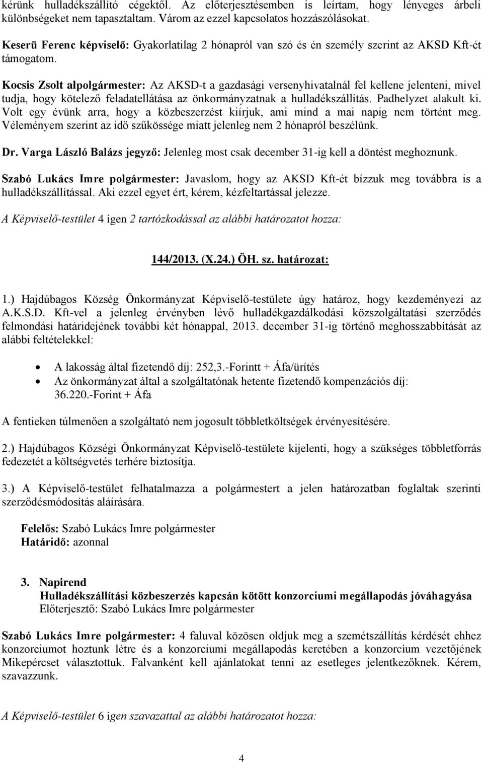 Kocsis Zsolt alpolgármester: Az AKSD-t a gazdasági versenyhivatalnál fel kellene jelenteni, mivel tudja, hogy kötelező feladatellátása az önkormányzatnak a hulladékszállítás. Padhelyzet alakult ki.