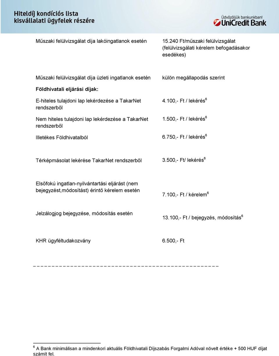 tulajdoni lap lekérdezése a TakarNet rendszerből Nem hiteles tulajdoni lap lekérdezése a TakarNet rendszerből Illetékes Földhivatalból 4.100,- Ft / lekérés 6 1.500,- Ft / lekérés 6 6.