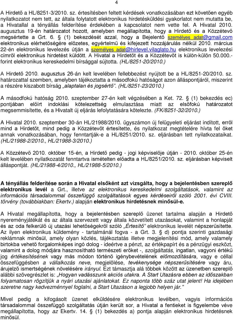 felderítése érdekében a kapcsolatot nem vette fel. A Hivatal 2010. augusztus 19-én határozatot hozott, amelyben megállapította, hogy a Hirdető és a Közzétevő megsértette a Grt. 6.