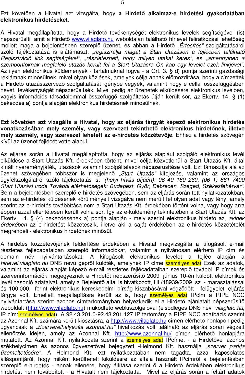 hu weboldalán található hírlevél feliratkozási lehetőség mellett maga a bejelentésben szereplő üzenet, és abban a Hirdető Értesítés szolgáltatásáról szóló tájékoztatása is alátámaszt: regisztrálja