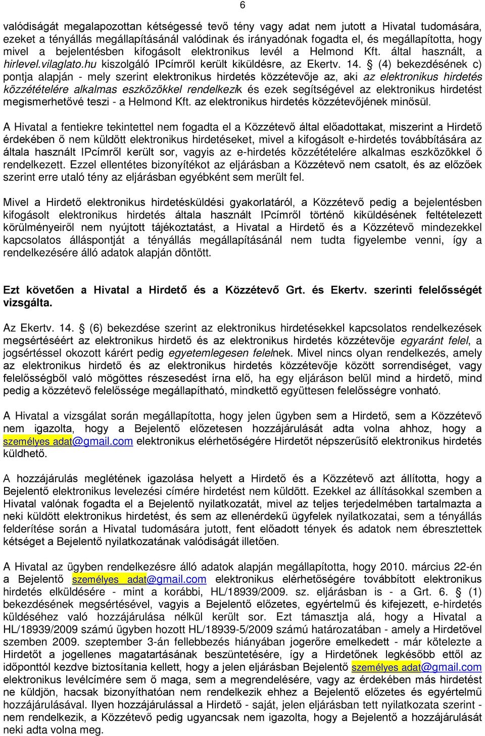 (4) bekezdésének c) pontja alapján - mely szerint elektronikus hirdetés közzétevője az, aki az elektronikus hirdetés közzétételére alkalmas eszközökkel rendelkezik és ezek segítségével az