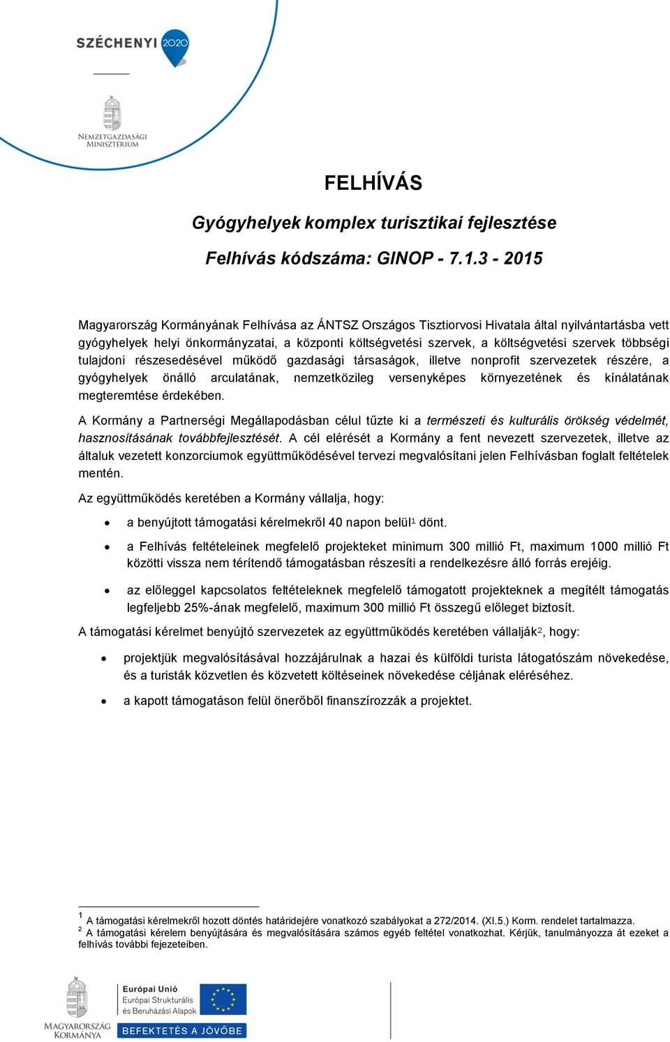 szervek többségi tulajdoni részesedésével működő gazdasági társaságok, illetve nonprofit szervezetek részére, a gyógyhelyek önálló arculatának, nemzetközileg versenyképes környezetének és kínálatának