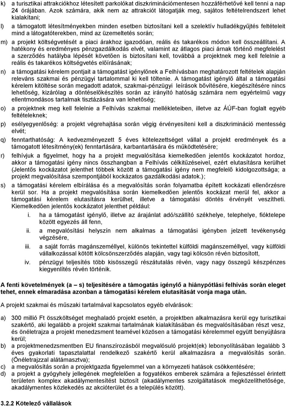 feltételeit mind a látogatóterekben, mind az üzemeltetés során; m) a projekt költségvetését a piaci árakhoz igazodóan, reális és takarékos módon kell összeállítani.