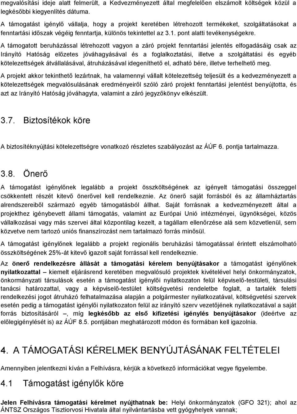 A támogatott beruházással létrehozott vagyon a záró projekt fenntartási jelentés elfogadásáig csak az Irányító Hatóság előzetes jóváhagyásával és a foglalkoztatási, illetve a szolgáltatási és egyéb