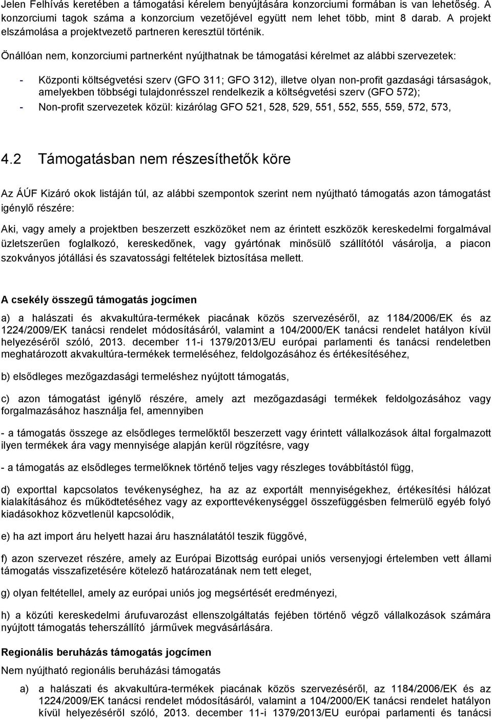 Önállóan nem, konzorciumi partnerként nyújthatnak be támogatási kérelmet az alábbi szervezetek: - Központi költségvetési szerv (GFO 311; GFO 312), illetve olyan non-profit gazdasági társaságok,