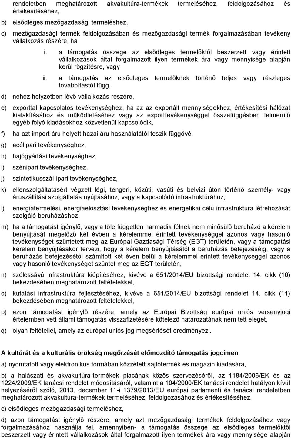 a támogatás összege az elsődleges termelőktől beszerzett vagy érintett vállalkozások által forgalmazott ilyen termékek ára vagy mennyisége alapján kerül rögzítésre, vagy ii.
