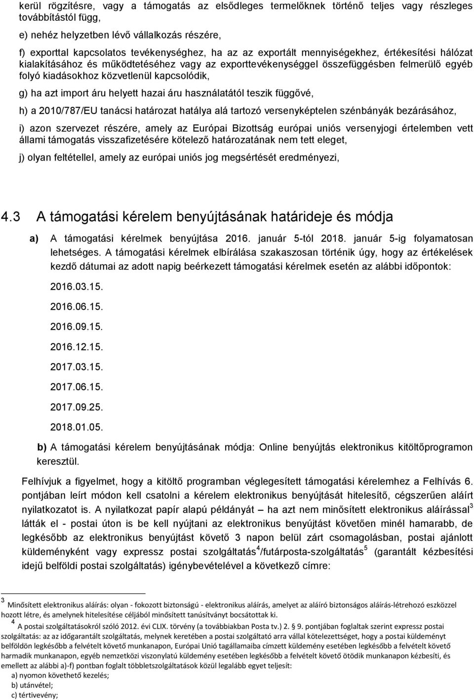 azt import áru helyett hazai áru használatától teszik függővé, h) a 2010/787/EU tanácsi határozat hatálya alá tartozó versenyképtelen szénbányák bezárásához, i) azon szervezet részére, amely az