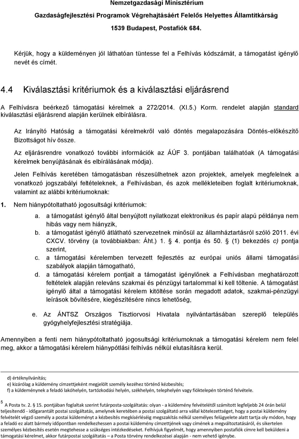 4 Kiválasztási kritériumok és a kiválasztási eljárásrend A Felhívásra beérkező támogatási kérelmek a 272/2014. (XI.5.) Korm.
