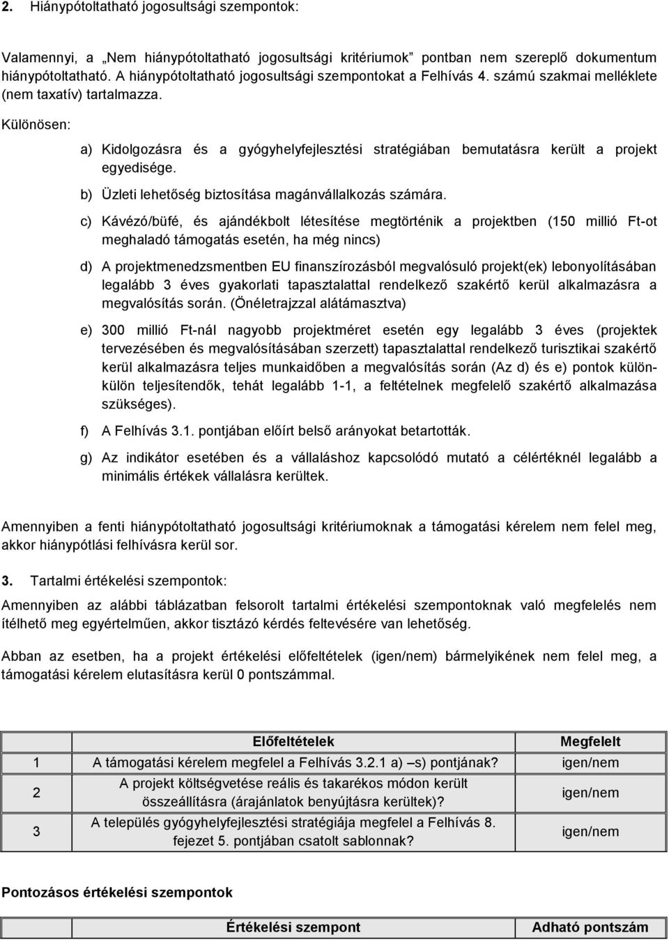 Különösen: a) Kidolgozásra és a gyógyhelyfejlesztési stratégiában bemutatásra került a projekt egyedisége. b) Üzleti lehetőség biztosítása magánvállalkozás számára.