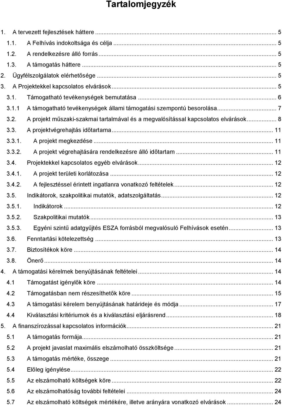 .. 7 3.2. A projekt műszaki-szakmai tartalmával és a megvalósítással kapcsolatos elvárások... 8 3.3. A projektvégrehajtás időtartama... 11 3.3.1. A projekt megkezdése... 11 3.3.2. A projekt végrehajtására rendelkezésre álló időtartam.