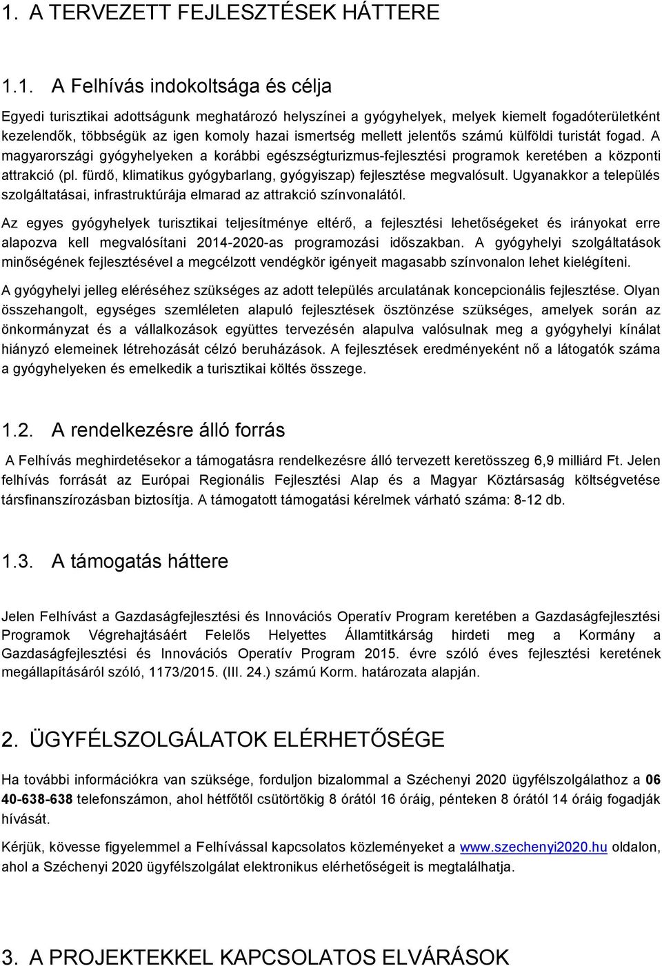fürdő, klimatikus gyógybarlang, gyógyiszap) fejlesztése megvalósult. Ugyanakkor a település szolgáltatásai, infrastruktúrája elmarad az attrakció színvonalától.