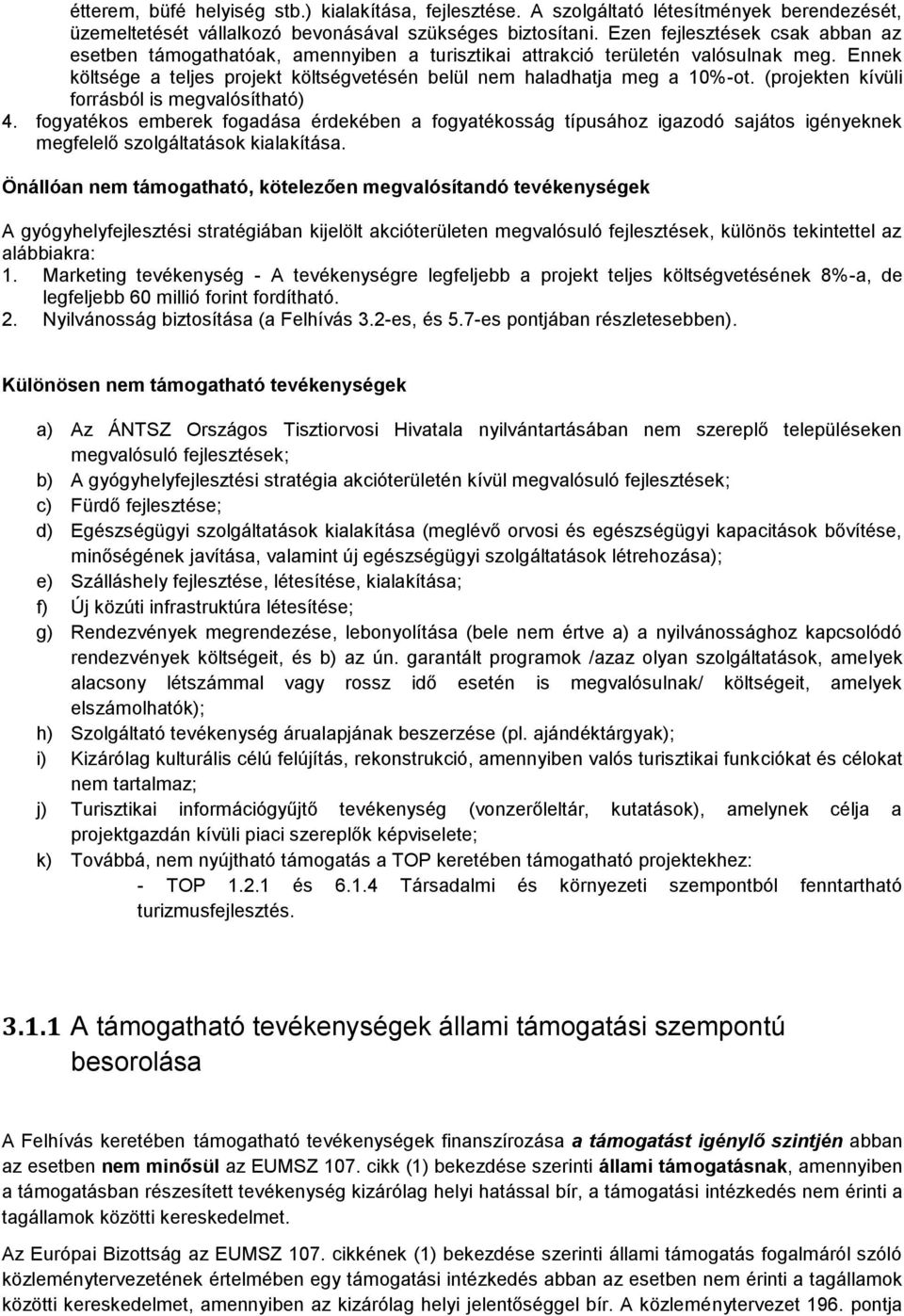(projekten kívüli forrásból is megvalósítható) 4. fogyatékos emberek fogadása érdekében a fogyatékosság típusához igazodó sajátos igényeknek megfelelő szolgáltatások kialakítása.