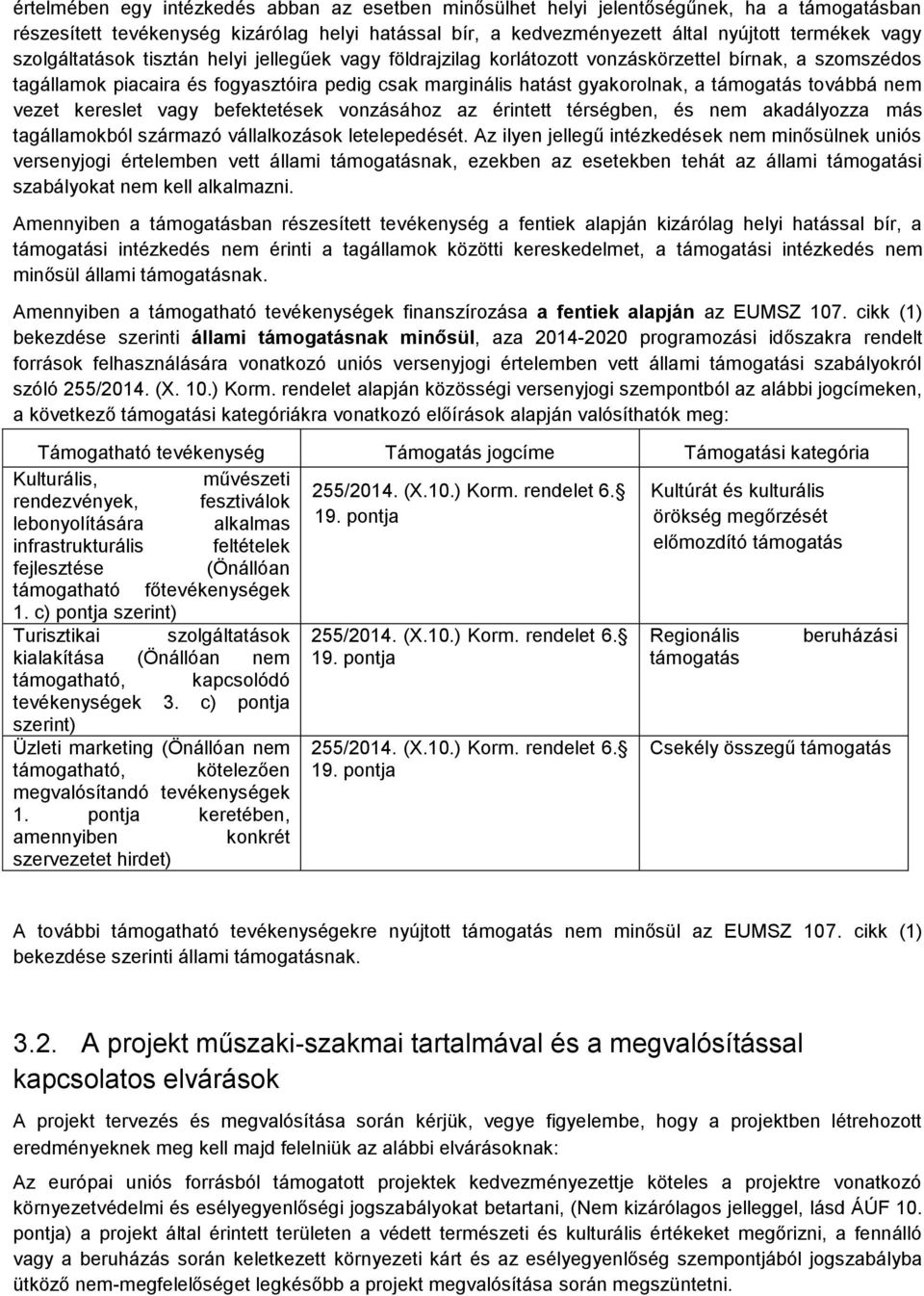 továbbá nem vezet kereslet vagy befektetések vonzásához az érintett térségben, és nem akadályozza más tagállamokból származó vállalkozások letelepedését.