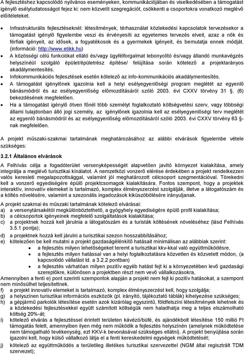 Infrastrukturális fejlesztéseknél: létesítmények, térhasználat közlekedési kapcsolatok tervezésekor a támogatást igénylő figyelembe veszi és érvényesíti az egyetemes tervezés elveit, azaz a nők és