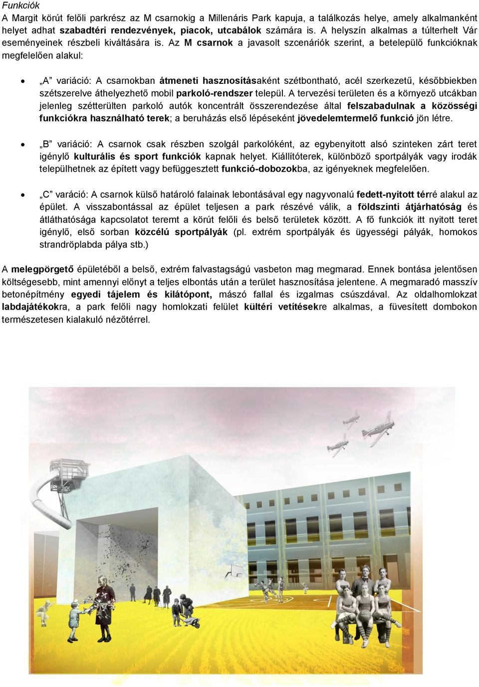 Az M csarnok a javasolt szcenáriók szerint, a betelepülő funkcióknak megfelelően alakul: A variáció: A csarnokban átmeneti hasznosításaként szétbontható, acél szerkezetű, későbbiekben szétszerelve
