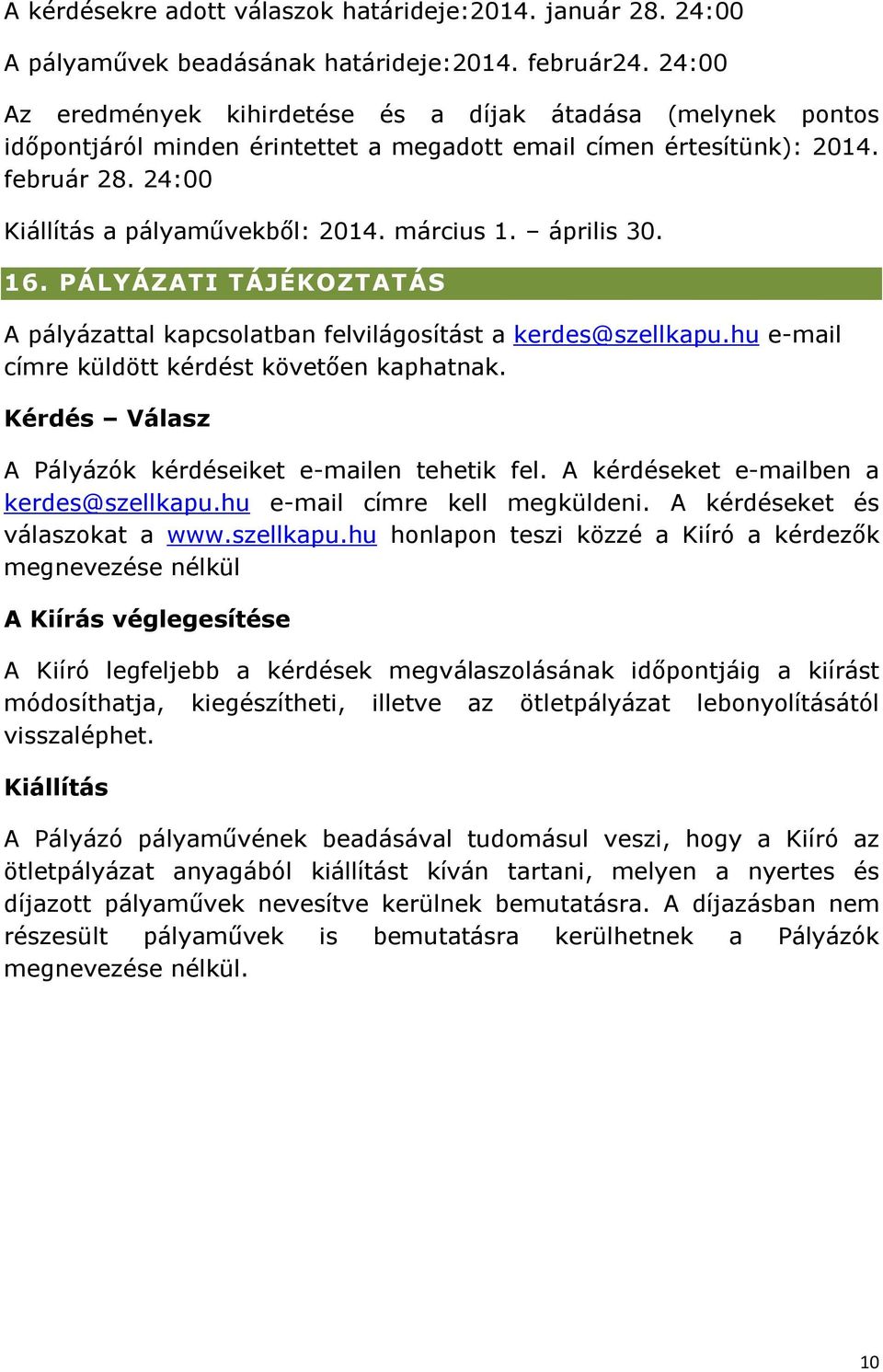 március 1. április 30. 16. PÁLYÁZATI TÁJÉKOZTATÁS A pályázattal kapcsolatban felvilágosítást a kerdes@szellkapu.hu e-mail címre küldött kérdést követően kaphatnak.