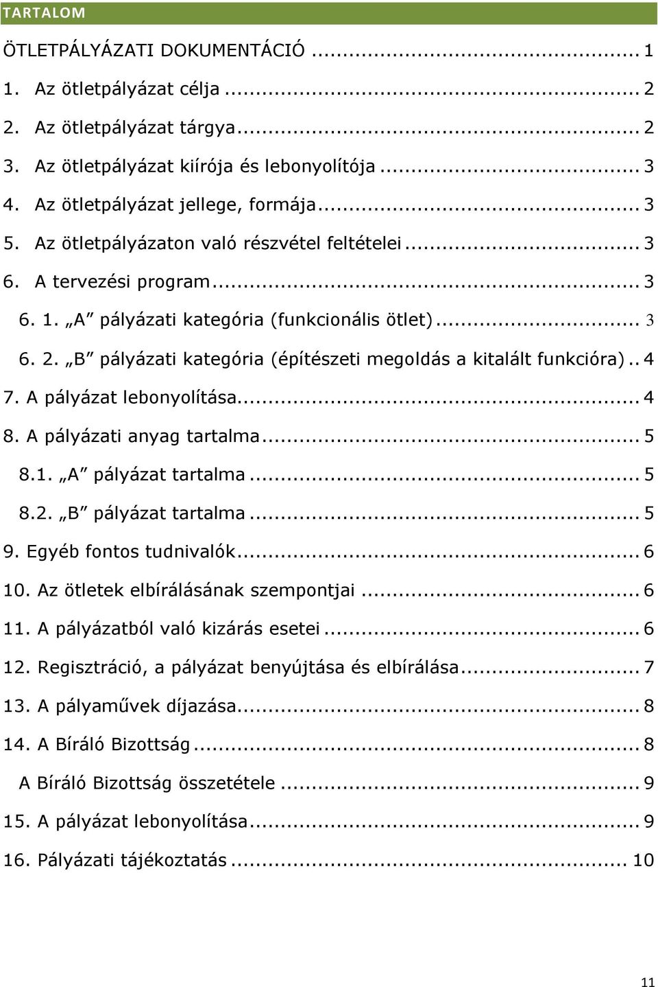 B pályázati kategória (építészeti megoldás a kitalált funkcióra).. 4 7. A pályázat lebonyolítása... 4 8. A pályázati anyag tartalma... 5 8.1. A pályázat tartalma... 5 8.2. B pályázat tartalma... 5 9.