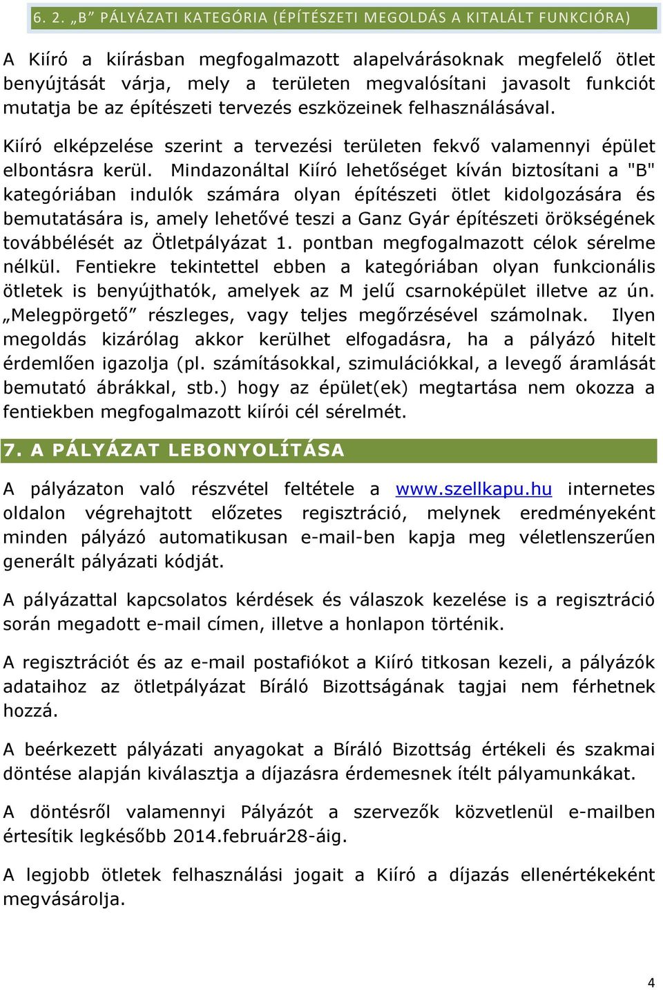 Mindazonáltal Kiíró lehetőséget kíván biztosítani a "B" kategóriában indulók számára olyan építészeti ötlet kidolgozására és bemutatására is, amely lehetővé teszi a Ganz Gyár építészeti örökségének