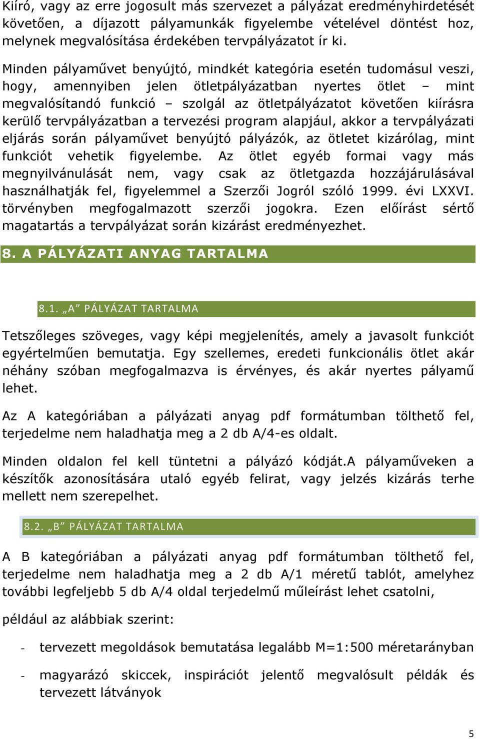 kerülő tervpályázatban a tervezési program alapjául, akkor a tervpályázati eljárás során pályaművet benyújtó pályázók, az ötletet kizárólag, mint funkciót vehetik figyelembe.