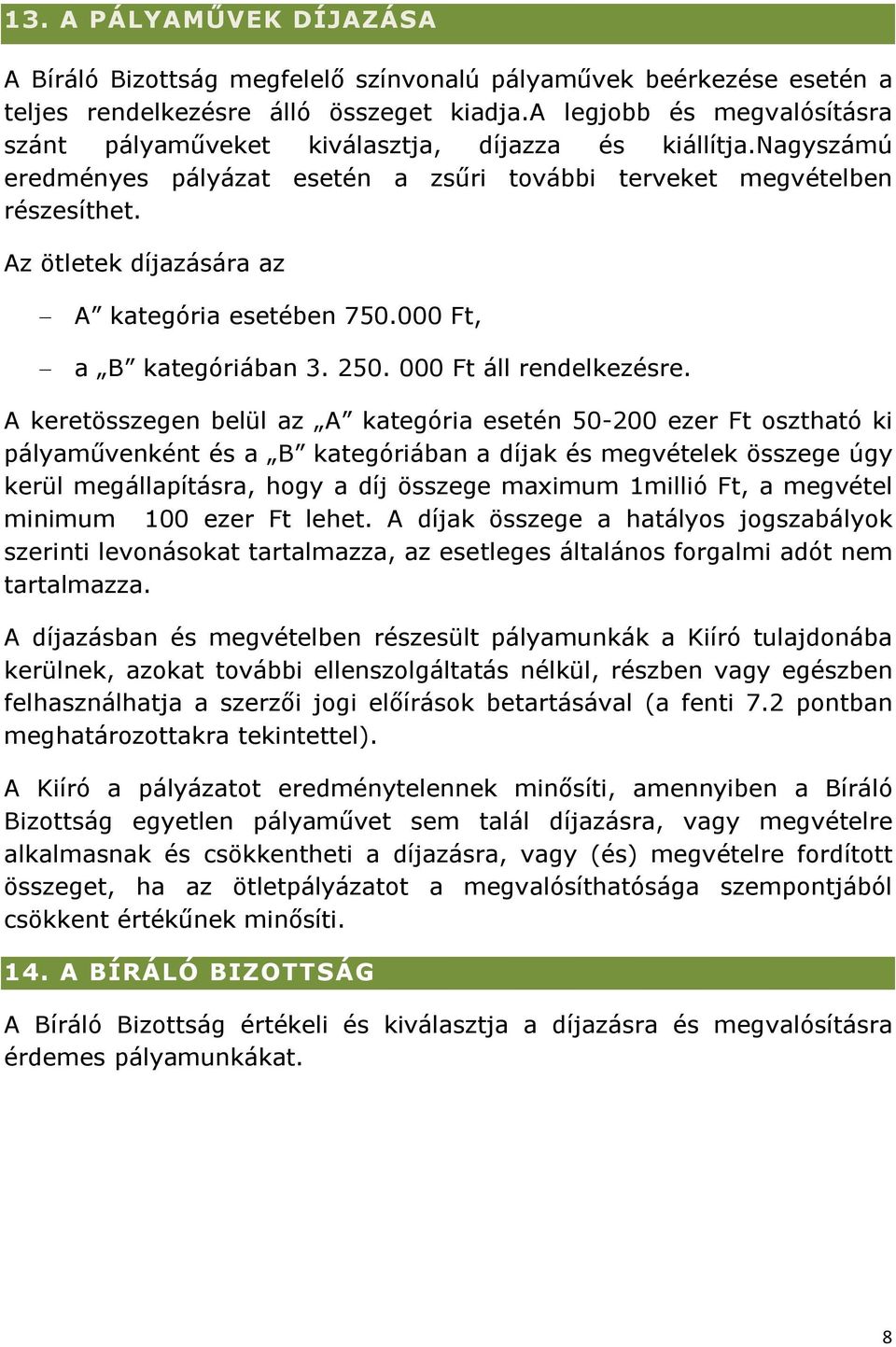 Az ötletek díjazására az A kategória esetében 750.000 Ft, a B kategóriában 3. 250. 000 Ft áll rendelkezésre.