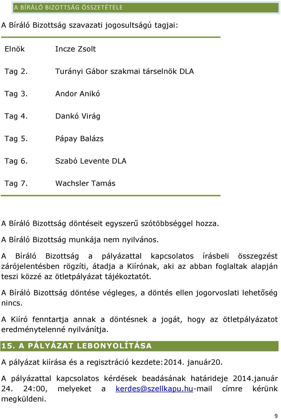 A Bíráló Bizottság a pályázattal kapcsolatos írásbeli összegzést zárójelentésben rögzíti, átadja a Kiírónak, aki az abban foglaltak alapján teszi közzé az ötletpályázat tájékoztatót.