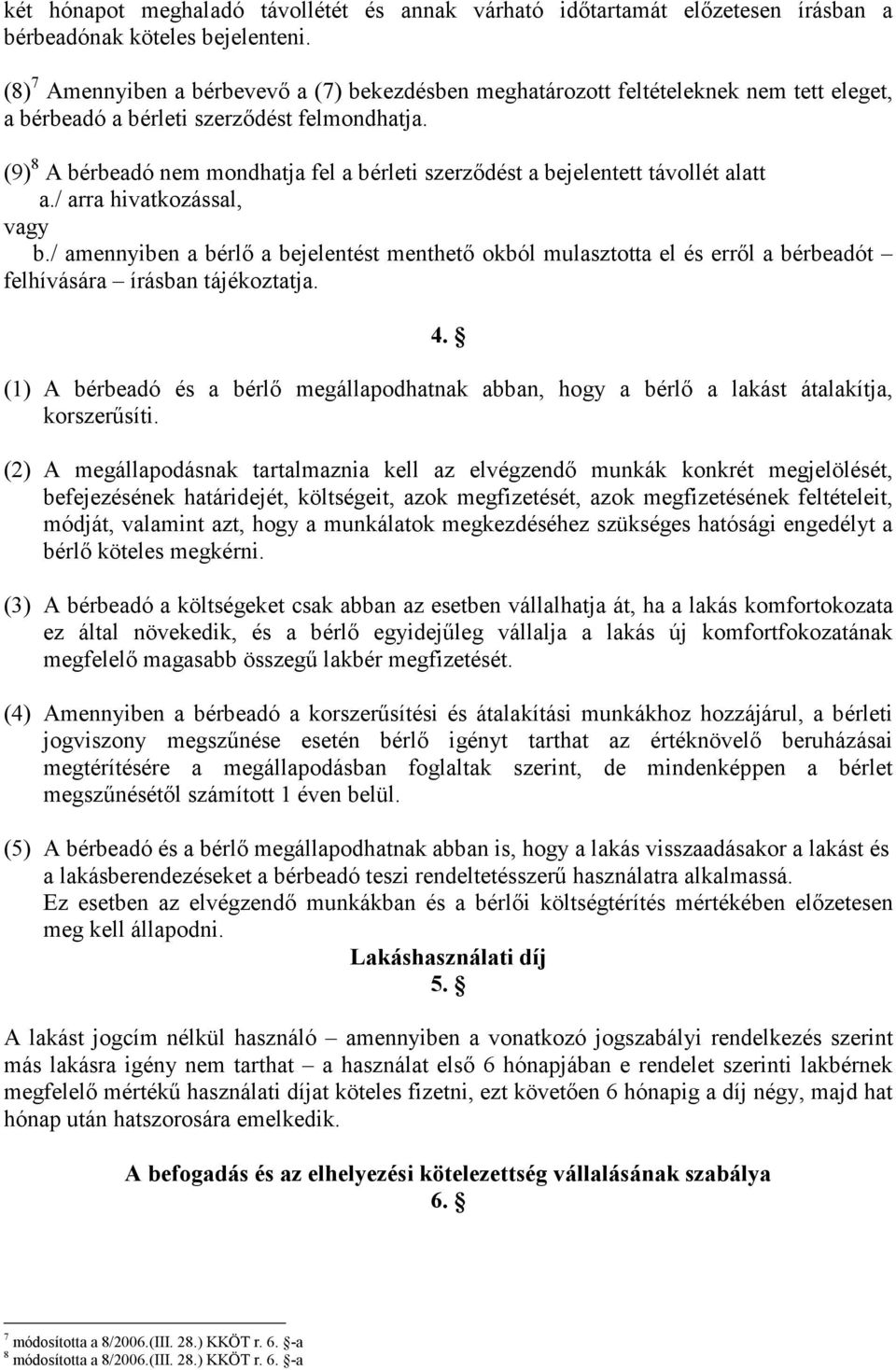 (9) 8 A bérbeadó nem mondhatja fel a bérleti szerződést a bejelentett távollét alatt a./ arra hivatkozással, vagy b.