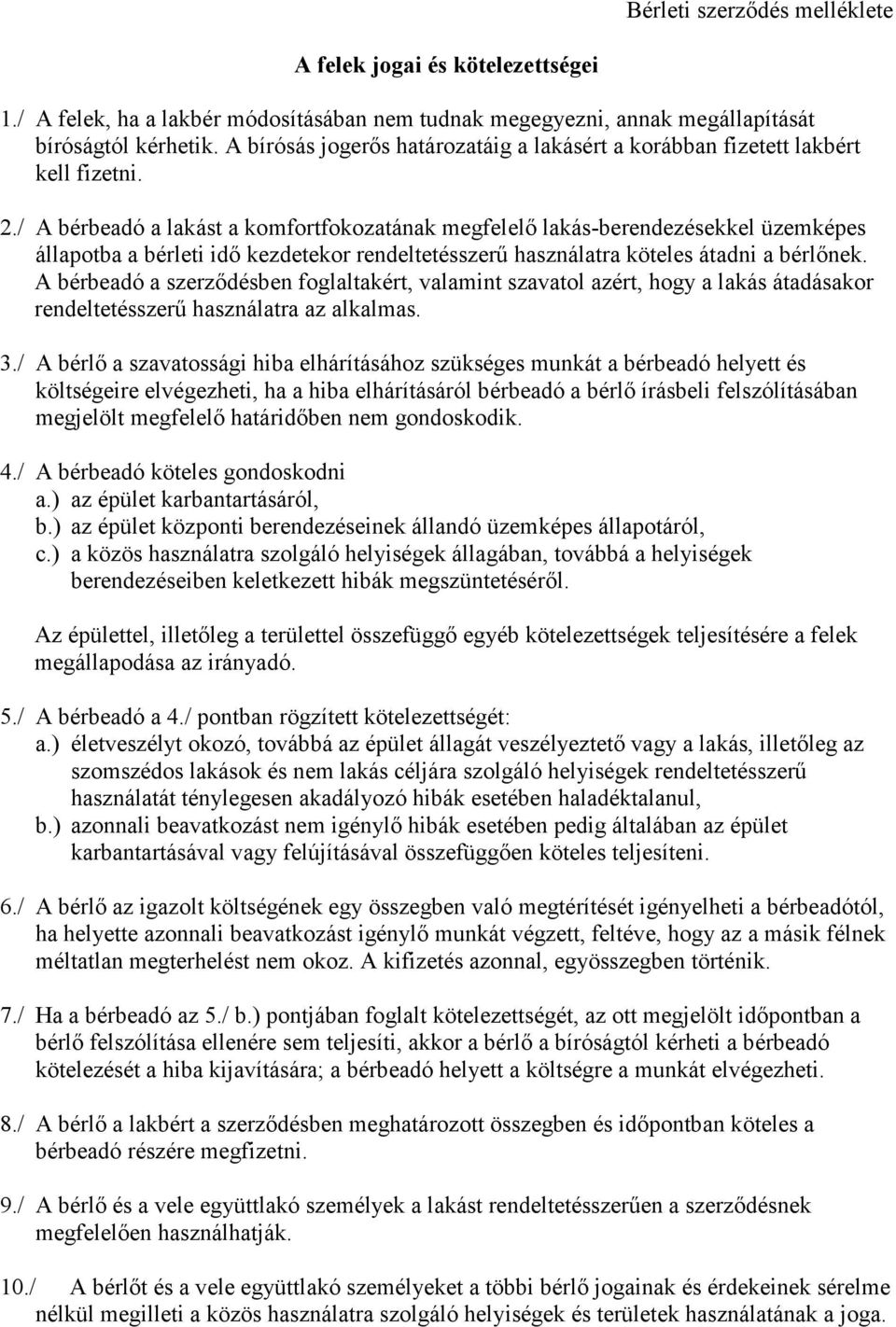 / A bérbeadó a lakást a komfortfokozatának megfelelő lakás-berendezésekkel üzemképes állapotba a bérleti idő kezdetekor rendeltetésszerű használatra köteles átadni a bérlőnek.