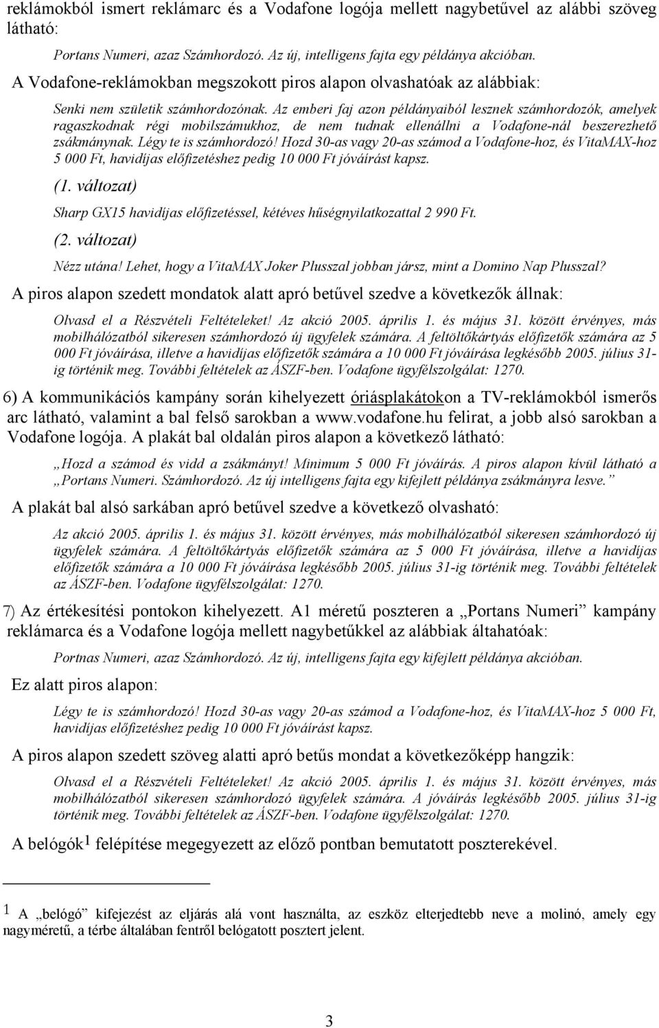 Az emberi faj azon példányaiból lesznek számhordozók, amelyek ragaszkodnak régi mobilszámukhoz, de nem tudnak ellenállni a Vodafone-nál beszerezhető zsákmánynak. Légy te is számhordozó!