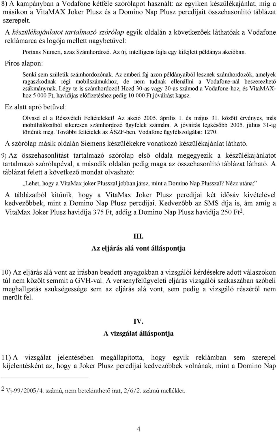 Az új, intelligens fajta egy kifejlett példánya akcióban. Piros alapon: Senki sem születik számhordozónak.