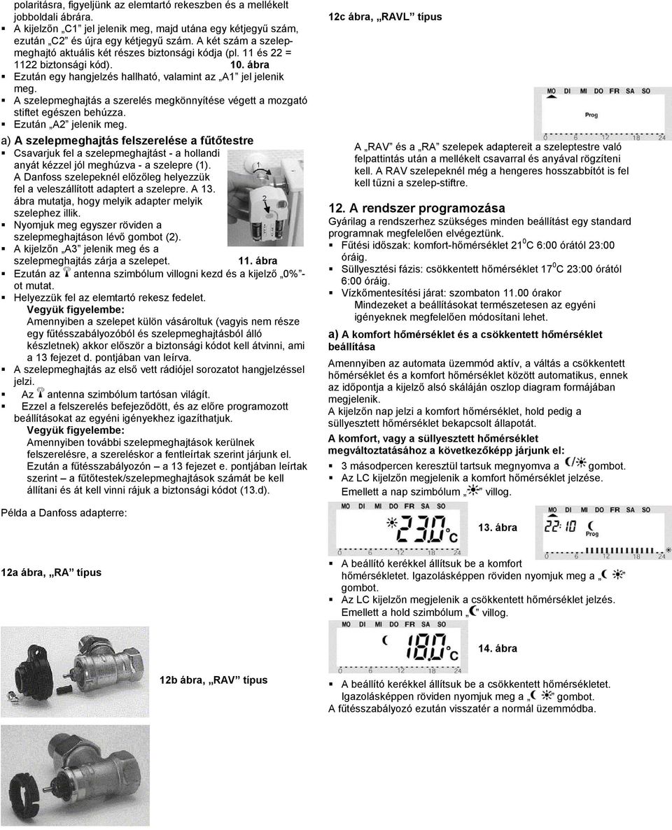 A szelepmeghajtás a szerelés megkönnyítése végett a mozgató stiftet egészen behúzza. Ezután A2 jelenik meg.