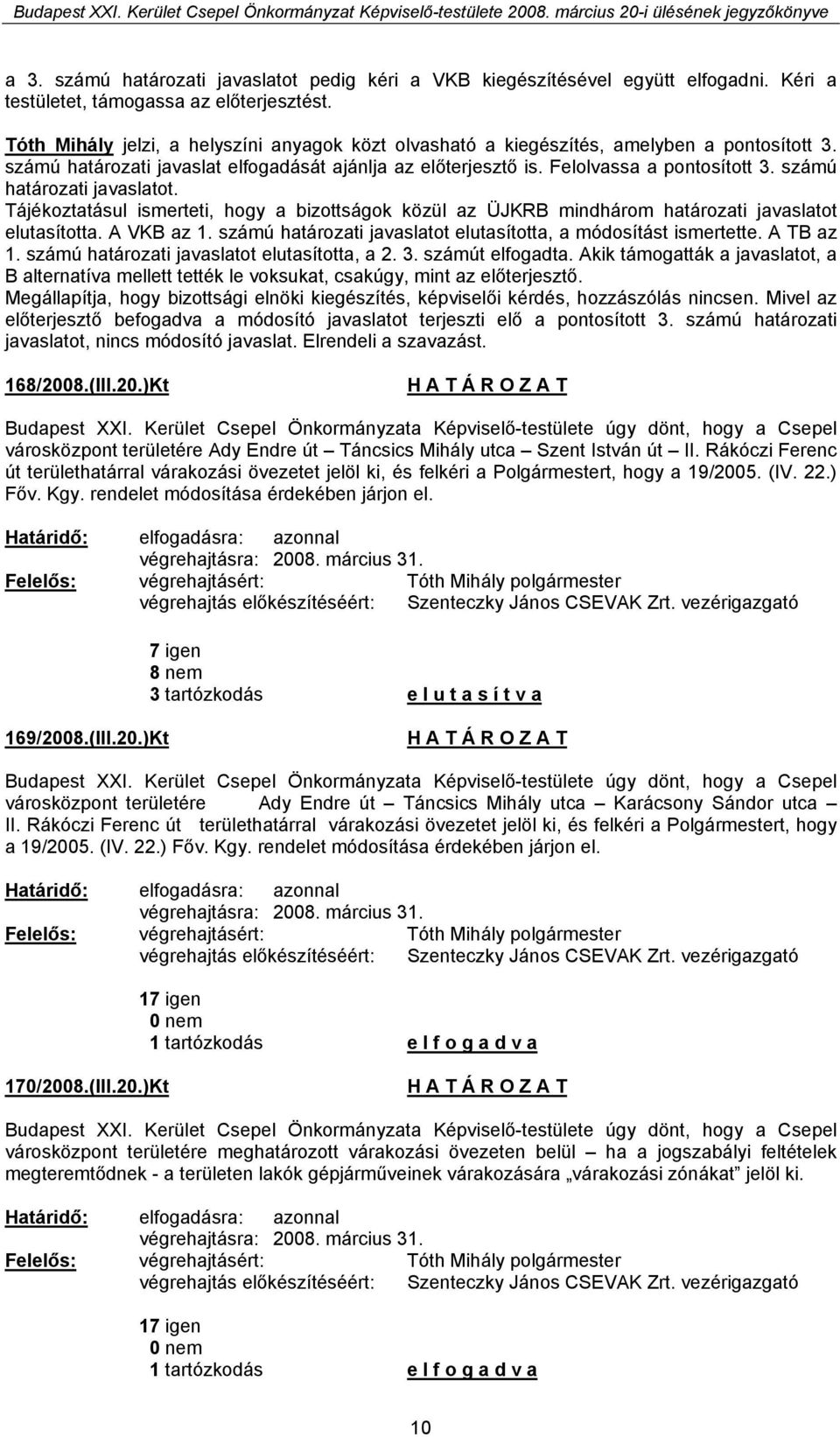 számú határozati javaslatot. Tájékoztatásul ismerteti, hogy a bizottságok közül az ÜJKRB mindhárom határozati javaslatot elutasította. A VKB az 1.