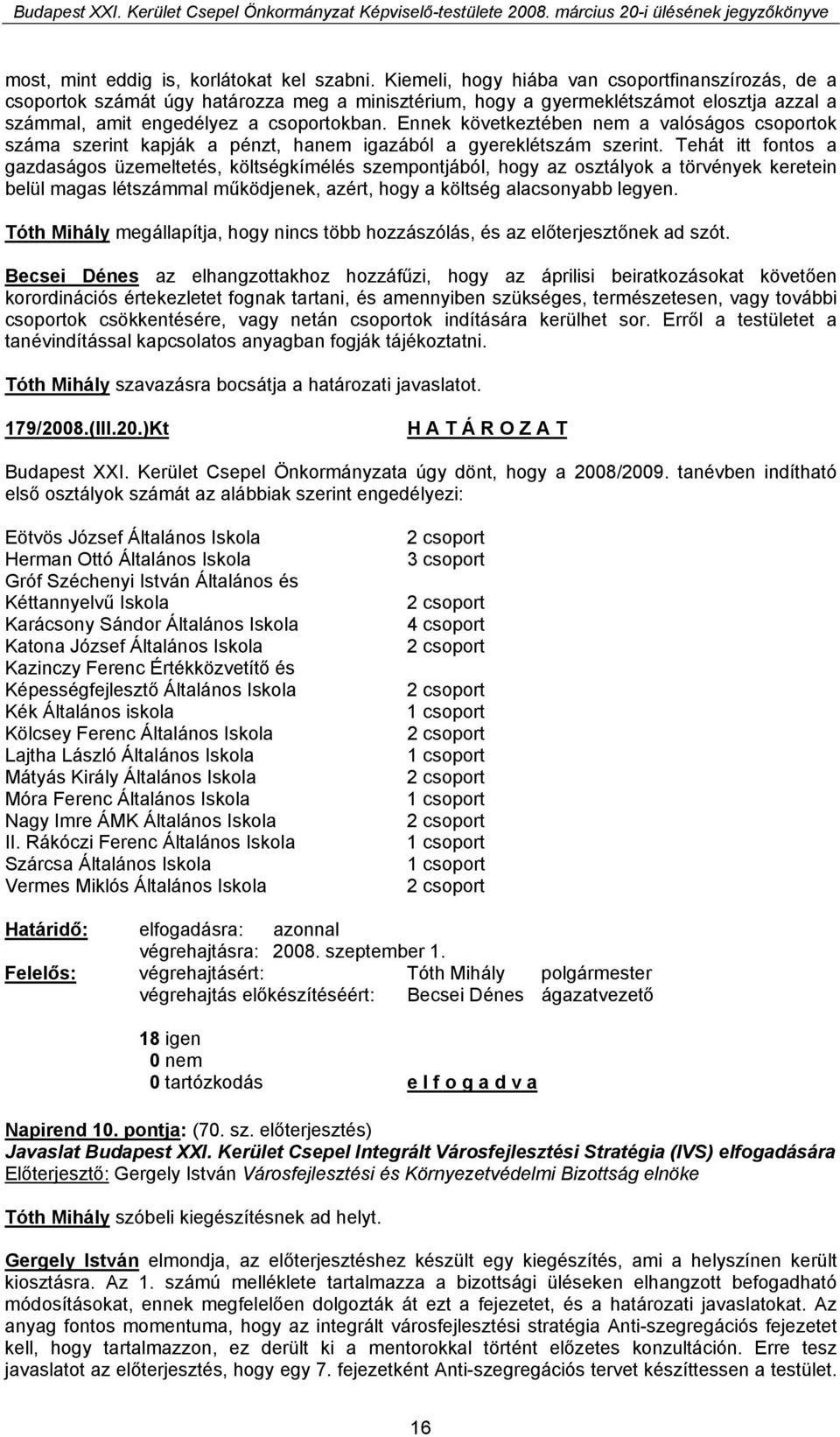 Ennek következtében nem a valóságos csoportok száma szerint kapják a pénzt, hanem igazából a gyereklétszám szerint.