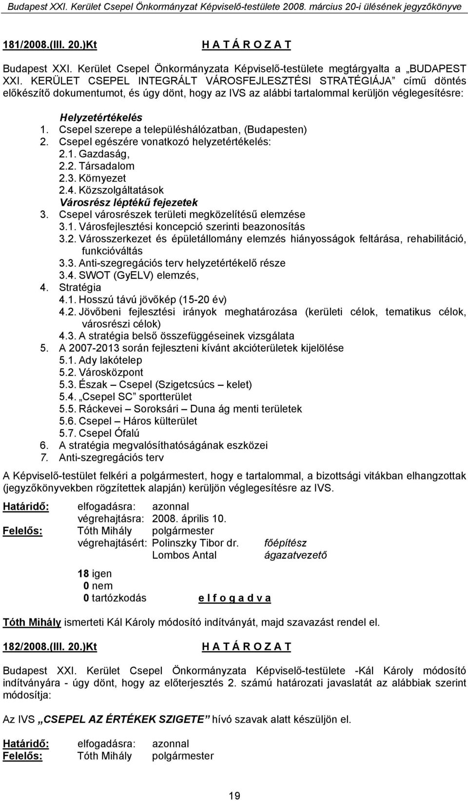 Csepel szerepe a településhálózatban, (Budapesten) 2. Csepel egészére vonatkozó helyzetértékelés: 2.1. Gazdaság, 2.2. Társadalom 2.3. Környezet 2.4. Közszolgáltatások Városrész léptékű fejezetek 3.