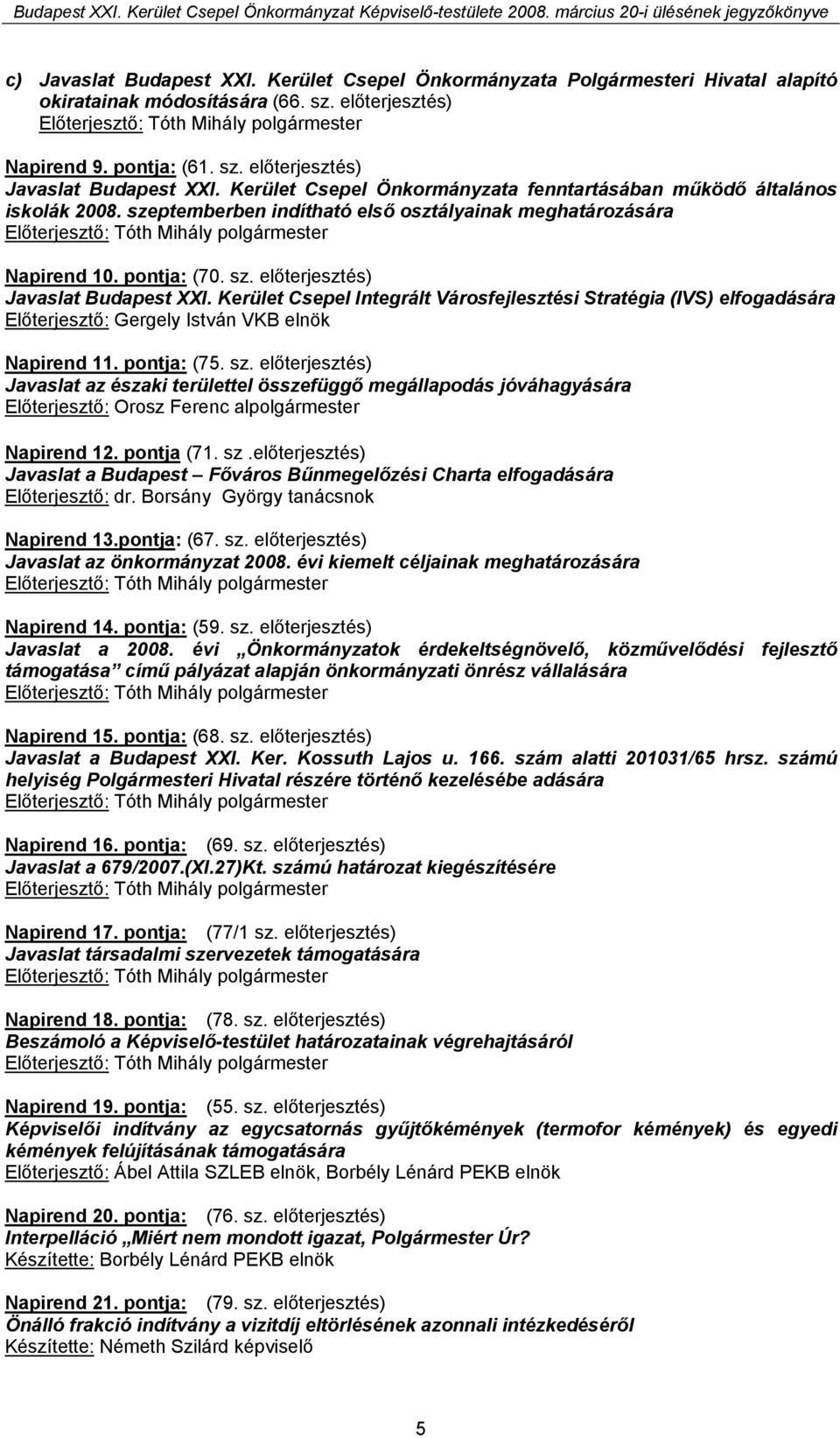 Kerület Csepel Integrált Városfejlesztési Stratégia (IVS) elfogadására Előterjesztő: Gergely István VKB elnök Napirend 11. pontja: (75. sz.
