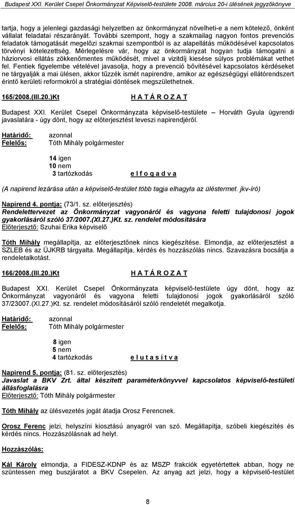 Mérlegelésre vár, hogy az önkormányzat hogyan tudja támogatni a háziorvosi ellátás zökkenőmentes működését, mivel a vizitdíj kiesése súlyos problémákat vethet fel.