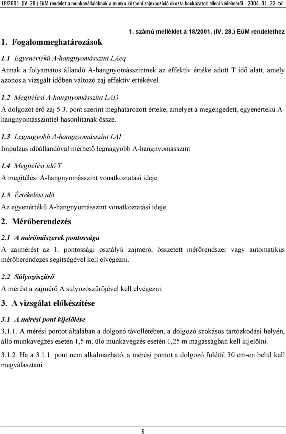 2 Megítélési A-hangnyomásszint LAD A dolgozót érő zaj 5.3. pont szerint meghatározott értéke, amelyet a megengedett, egyenértékű A- hangnyomásszinttel hasonlítanak össze. 1.