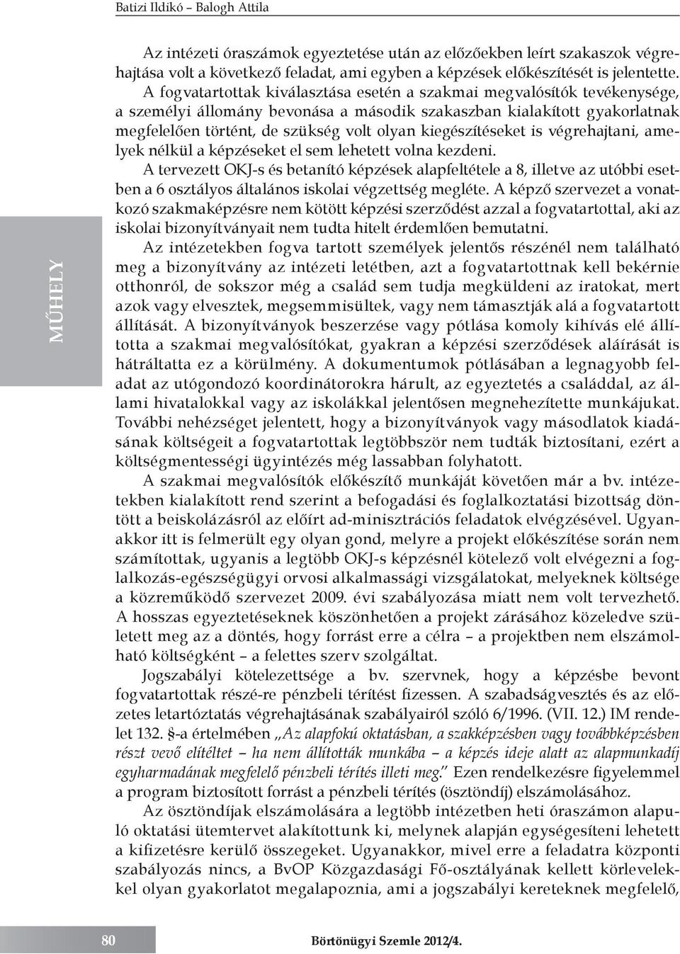 kiegészítéseket is végrehajtani, amelyek nélkül a képzéseket el sem lehetett volna kezdeni.