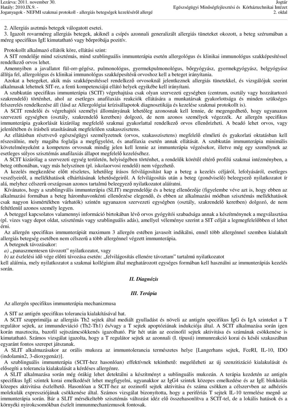 Protokollt alkalmazó ellátók köre, ellátási szint: A SIT rendelője mind szisztémás, mind szublinguális immunterápia esetén allergológus és klinikai immunológus szakképesítéssel rendelkező orvos lehet.
