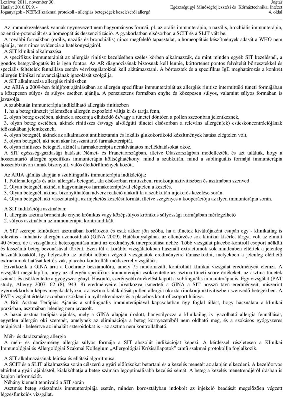A további formákban (orális, nazális és bronchiális) nincs megfelelő tapasztalat, a homeopátiás készítmények adását a WHO nem ajánlja, mert nincs evidencia a hatékonyságáról.