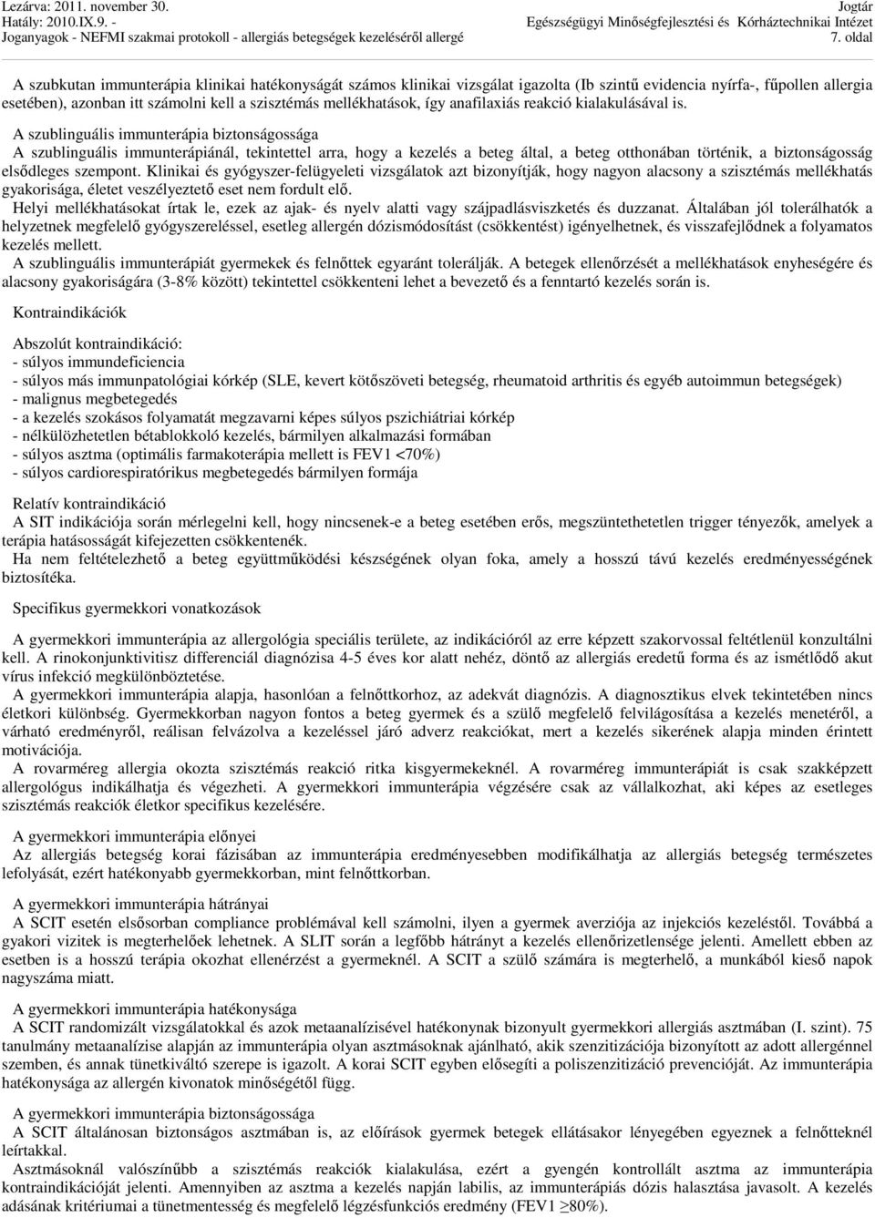 A szublinguális immunterápia biztonságossága A szublinguális immunterápiánál, tekintettel arra, hogy a kezelés a beteg által, a beteg otthonában történik, a biztonságosság elsődleges szempont.