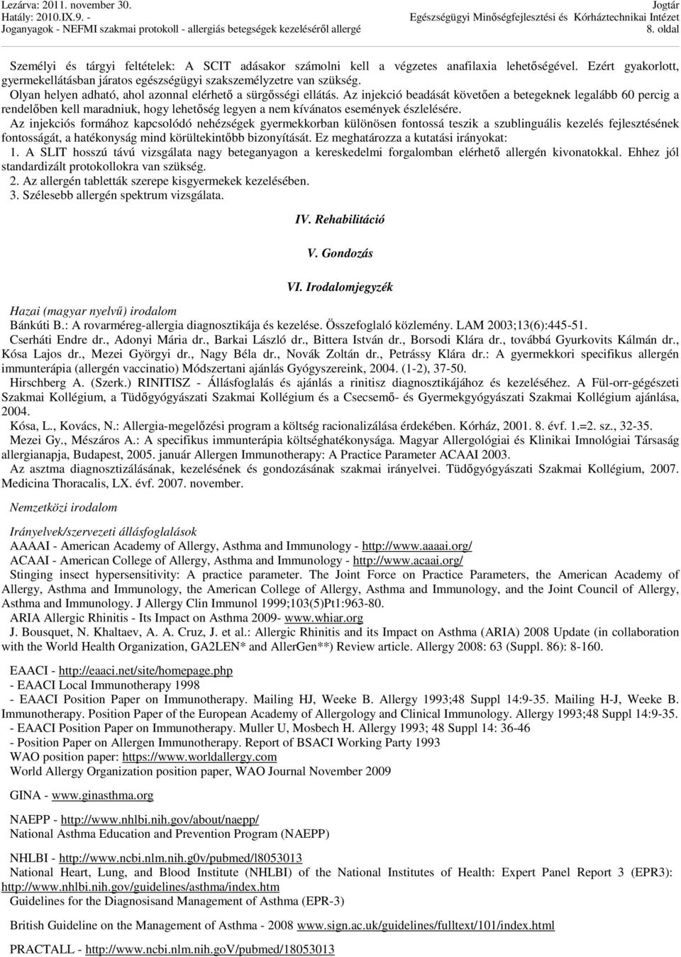 Az injekció beadását követően a betegeknek legalább 60 percig a rendelőben kell maradniuk, hogy lehetőség legyen a nem kívánatos események észlelésére.